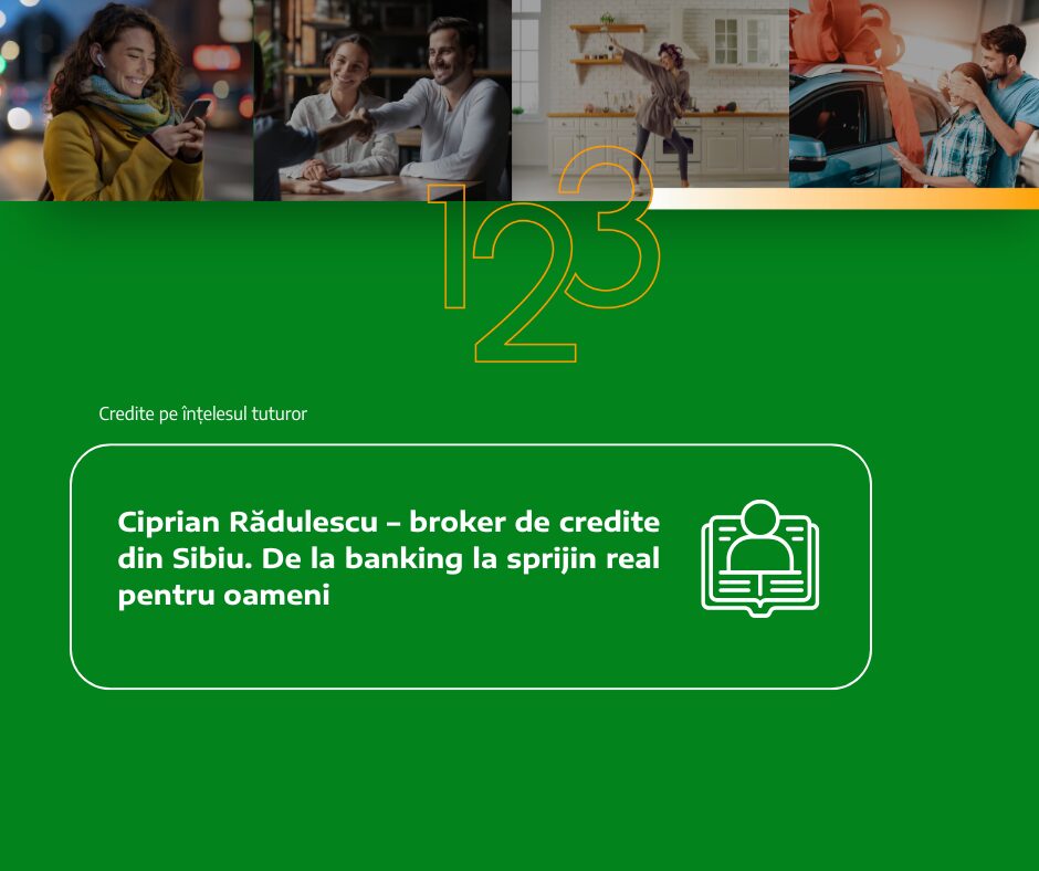 Ciprian Rădulescu – broker de credite din Sibiu. De la banking la sprijin real pentru oameni
